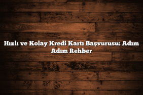 Hızlı ve Kolay Kredi Kartı Başvurusu: Adım Adım Rehber