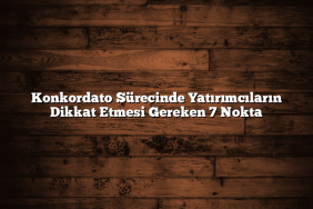 Konkordato Sürecinde Yatırımcıların Dikkat Etmesi Gereken 7 Nokta