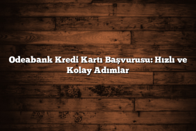 Odeabank Kredi Kartı Başvurusu: Hızlı ve Kolay Adımlar