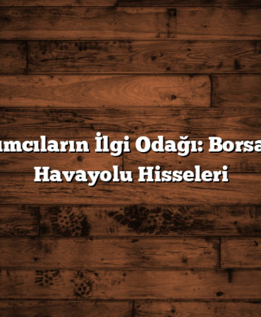 Yatırımcıların İlgi Odağı: Borsadaki Havayolu Hisseleri