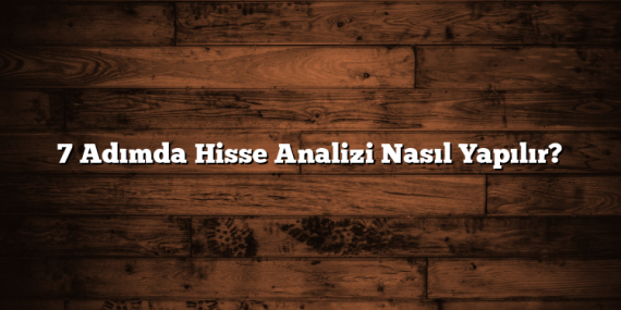 7 Adımda Hisse Analizi Nasıl Yapılır?