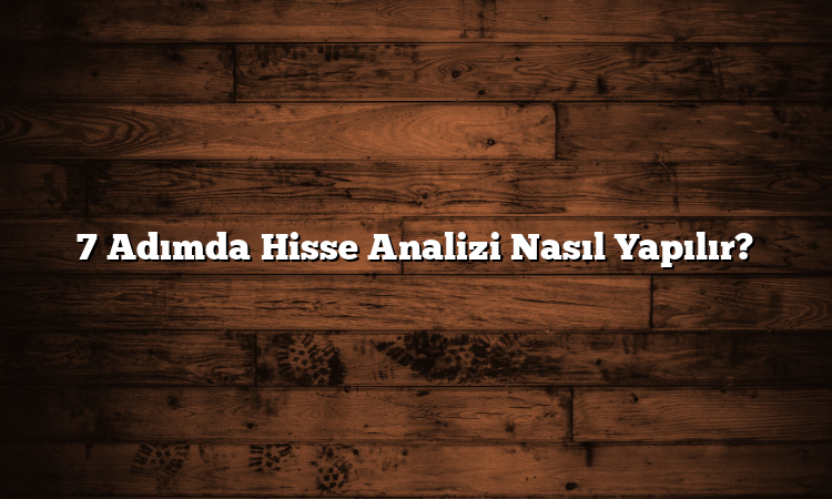 7 Adımda Hisse Analizi Nasıl Yapılır?