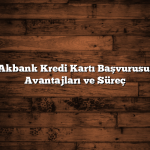 Akbank Kredi Kartı Başvurusu: Avantajları ve Süreç