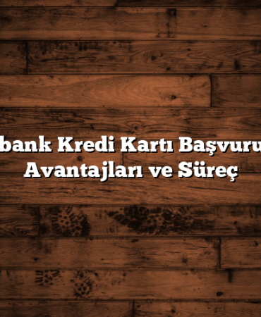 Akbank Kredi Kartı Başvurusu: Avantajları ve Süreç