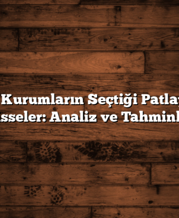 Aracı Kurumların Seçtiği Patlayacak Hisseler: Analiz ve Tahminler