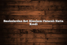 Bankalardan Ret Alanlara: Faturalı Hatta Kredi