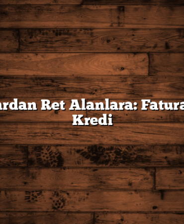 Bankalardan Ret Alanlara: Faturalı Hatta Kredi