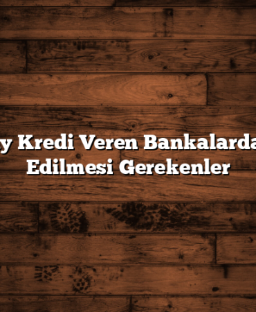 En Kolay Kredi Veren Bankalarda Dikkat Edilmesi Gerekenler