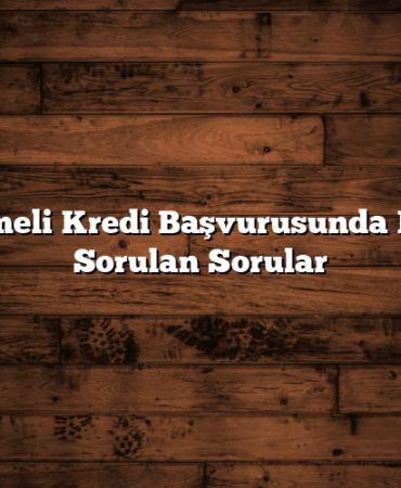 Ertelemeli Kredi Başvurusunda En Çok Sorulan Sorular