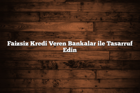Faizsiz Kredi Veren Bankalar ile Tasarruf Edin