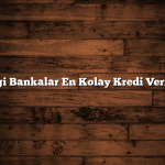 Hangi Bankalar En Kolay Kredi Veriyor?