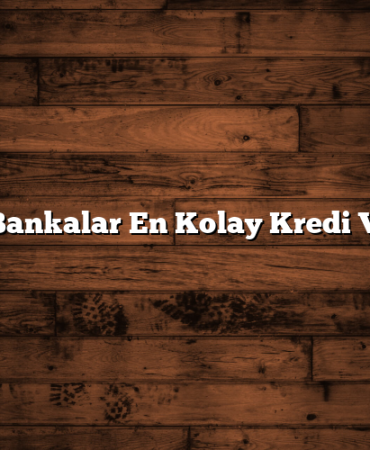 Hangi Bankalar En Kolay Kredi Veriyor?