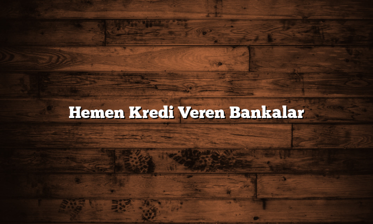 Hemen Kredi Veren Bankalar