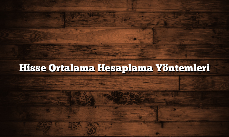 Hisse Ortalama Hesaplama Yöntemleri