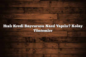 Hızlı Kredi Başvurusu Nasıl Yapılır? Kolay Yöntemler