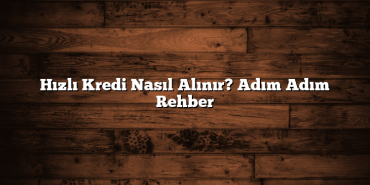 Hızlı Kredi Nasıl Alınır? Adım Adım Rehber Hızlı Kredi Nasıl Alınır? Adım Adım Rehber