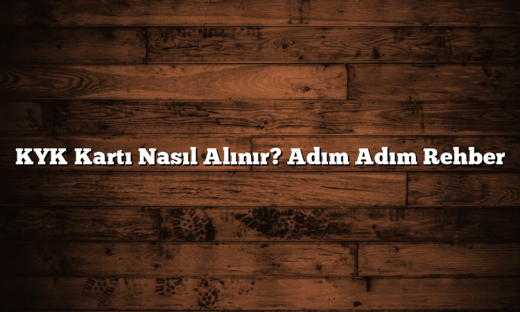 KYK Kartı Nasıl Alınır? Adım Adım Rehber