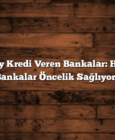 Kolay Kredi Veren Bankalar: Hangi Bankalar Öncelik Sağlıyor?
