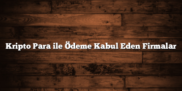 Kripto Para ile Ödeme Kabul Eden Firmalar