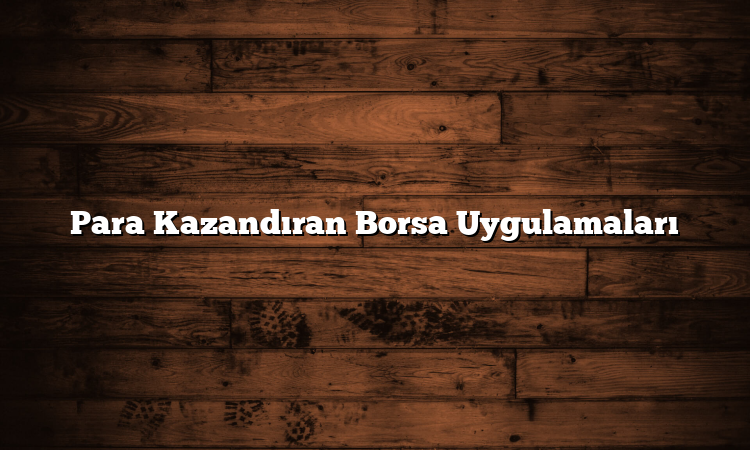 Para Kazandıran Borsa Uygulamaları