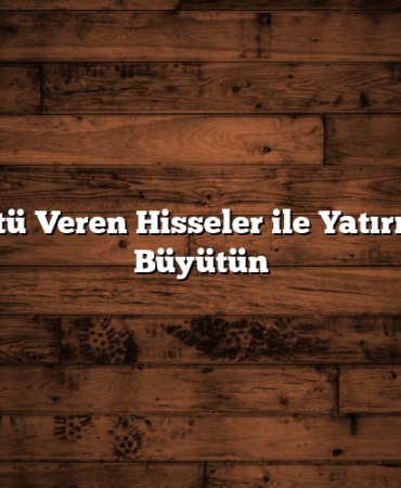Temettü Veren Hisseler ile Yatırımınızı Büyütün