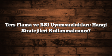 Ters Flama ve RSI Uyumsuzlukları: Hangi Stratejileri Kullanmalısınız? Ters Flama ve RSI Uyumsuzlukları: Hangi Stratejileri Kullanmalısınız?