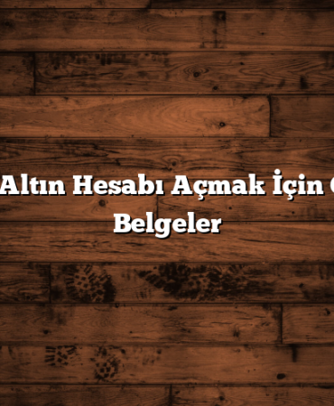 Vadeli Altın Hesabı Açmak İçin Gerekli Belgeler