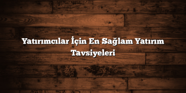 Yatırımcılar İçin En Sağlam Yatırım Tavsiyeleri Yatırımcılar İçin En Sağlam Yatırım Tavsiyeleri