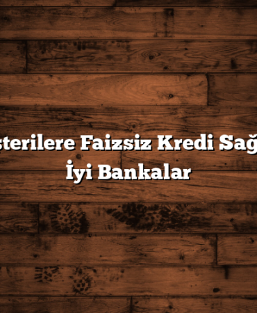 Yeni Müşterilere Faizsiz Kredi Sağlayan En İyi Bankalar