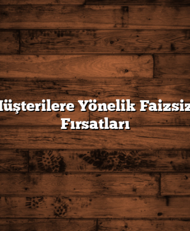 Yeni Müşterilere Yönelik Faizsiz Kredi Fırsatları