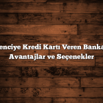 Öğrenciye Kredi Kartı Veren Bankalar: Avantajlar ve Seçenekler