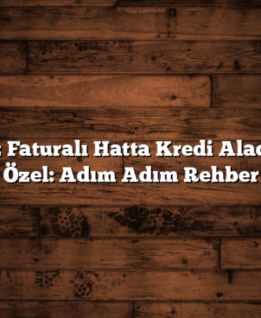 İlk Kez Faturalı Hatta Kredi Alacaklara Özel: Adım Adım Rehber