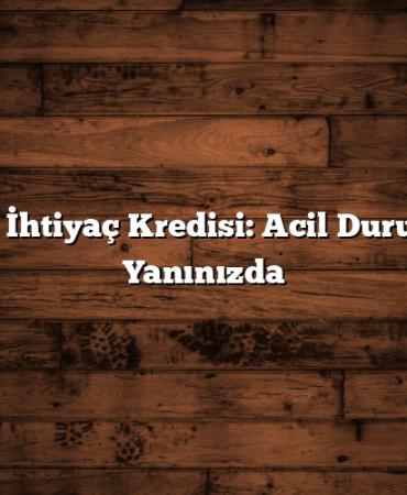 Anında İhtiyaç Kredisi: Acil Durumlarda Yanınızda