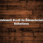 Ertelemeli Kredi ile Ödemelerinizi Rahatlatın