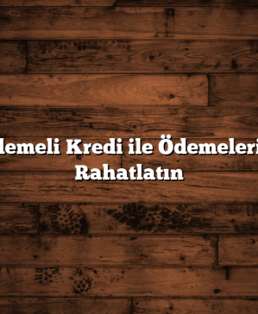 Ertelemeli Kredi ile Ödemelerinizi Rahatlatın