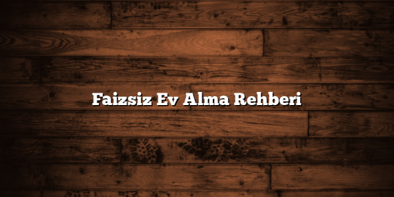 Faizsiz Ev Alma Rehberi