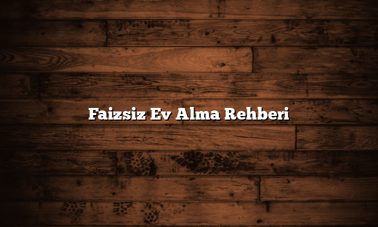Faizsiz Ev Alma Rehberi