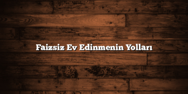 Faizsiz Ev Edinmenin Yolları Faizsiz Ev Edinmenin Yolları