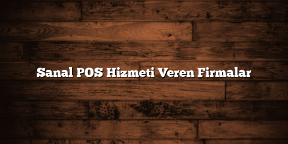 Sanal POS Hizmeti Veren Firmalar