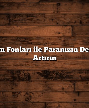 Yatırım Fonları ile Paranızın Değerini Artırın