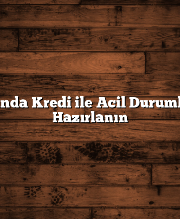 Anında Kredi ile Acil Durumlara Hazırlanın