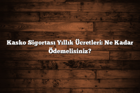 Kasko Sigortası Yıllık Ücretleri: Ne Kadar Ödemelisiniz? Kasko Sigortası Yıllık Ücretleri: Ne Kadar Ödemelisiniz?