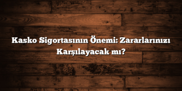Kasko Sigortasının Önemi: Zararlarınızı Karşılayacak mı? Kasko Sigortasının Önemi: Zararlarınızı Karşılayacak mı?