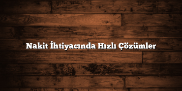 Nakit İhtiyacında Hızlı Çözümler