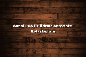 Sanal POS ile Ödeme Sürecinizi Kolaylaştırın