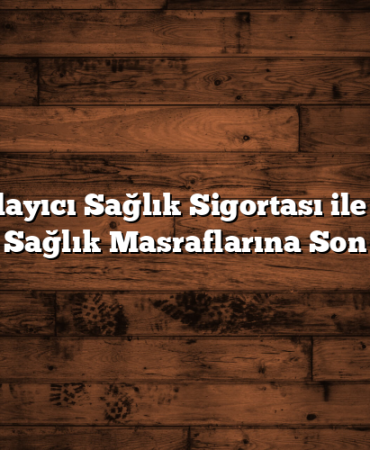 Tamamlayıcı Sağlık Sigortası ile Yüksek Sağlık Masraflarına Son
