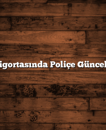 Trafik Sigortasında Poliçe Güncellemeleri