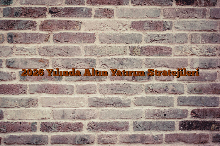 2026 Yılında Altın Yatırım Stratejileri