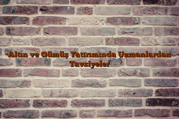 Altın ve Gümüş Yatırımında Uzmanlardan Tavsiyeler