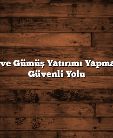 Altın ve Gümüş Yatırımı Yapmanın 7 Güvenli Yolu